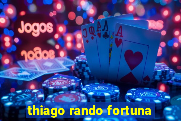 thiago rando fortuna